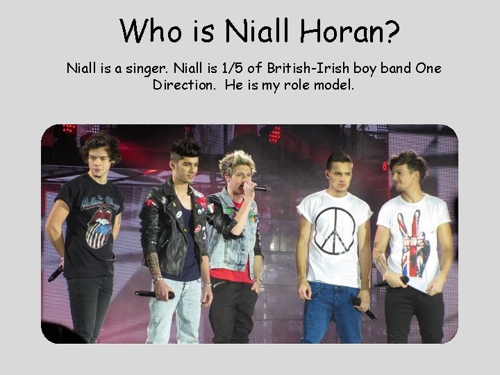 Who is Niall Horan? Niall is a singer. Niall is 1/5 of British-Irish boy Who is Niall Horan? Niall is a singer. Niall is 1/5 of British-Irish boy