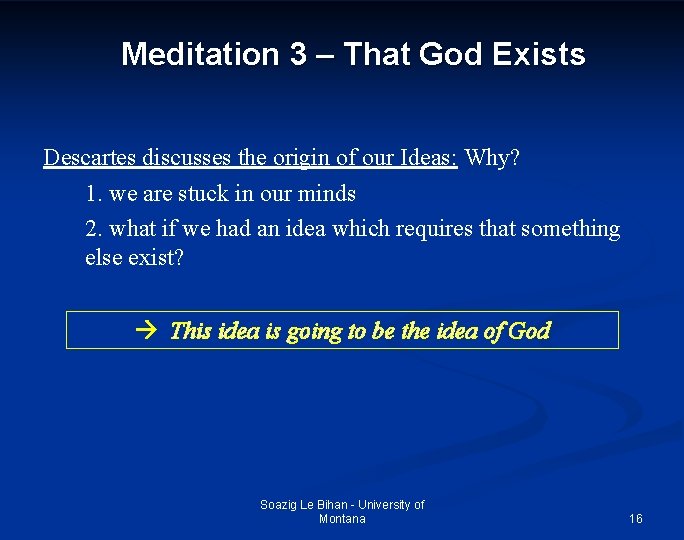 Meditation 3 – That God Exists Descartes discusses the origin of our Ideas: Why?