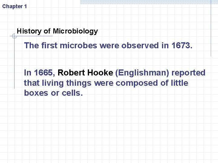 Chapter 1 History of Microbiology The first microbes were observed in 1673. In 1665,