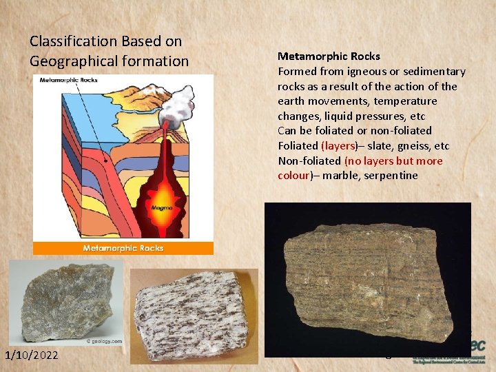 Classification Based on Geographical formation 1/10/2022 Metamorphic Rocks Formed from igneous or sedimentary rocks