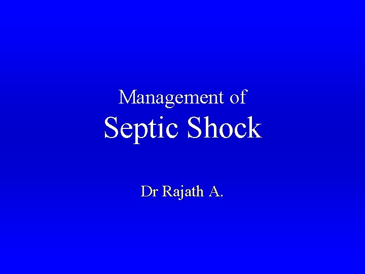 Management of Septic Shock Dr Rajath A. 