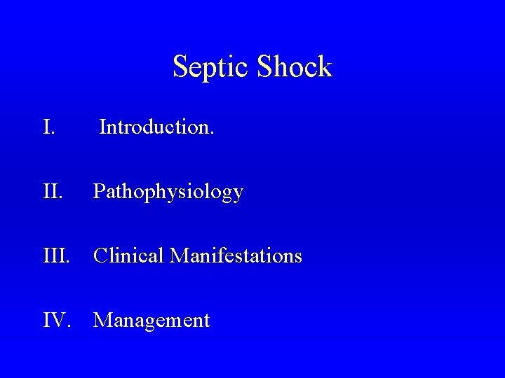 Septic Shock I. Introduction. II. Pathophysiology III. Clinical Manifestations IV. Management 