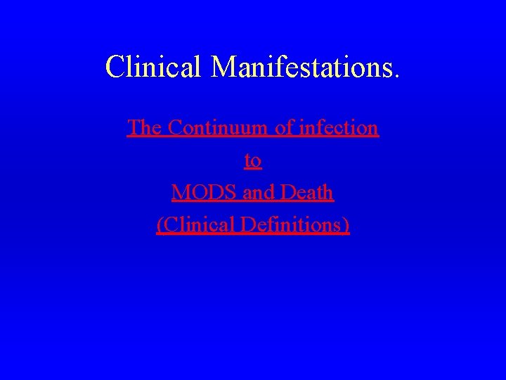 Clinical Manifestations. The Continuum of infection to MODS and Death (Clinical Definitions) 