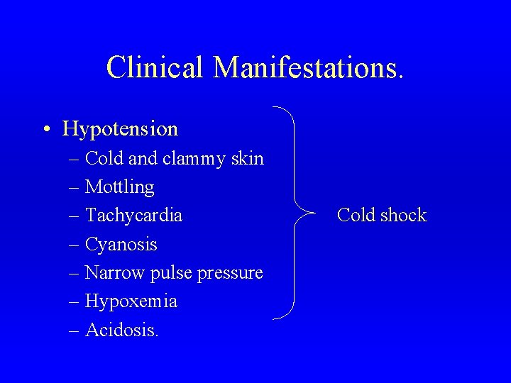 Clinical Manifestations. • Hypotension – Cold and clammy skin – Mottling – Tachycardia –