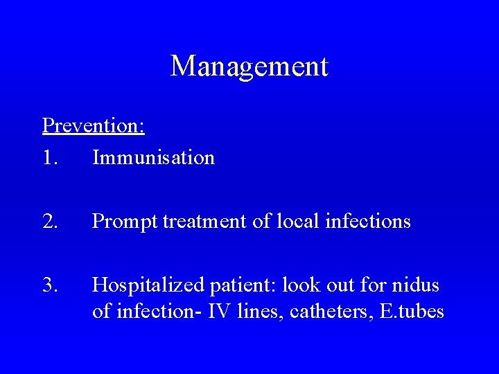 Management Prevention: 1. Immunisation 2. Prompt treatment of local infections 3. Hospitalized patient: look