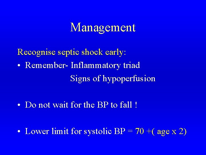 Management Recognise septic shock early: • Remember- Inflammatory triad Signs of hypoperfusion • Do