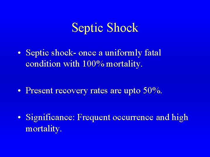 Septic Shock • Septic shock- once a uniformly fatal condition with 100% mortality. •