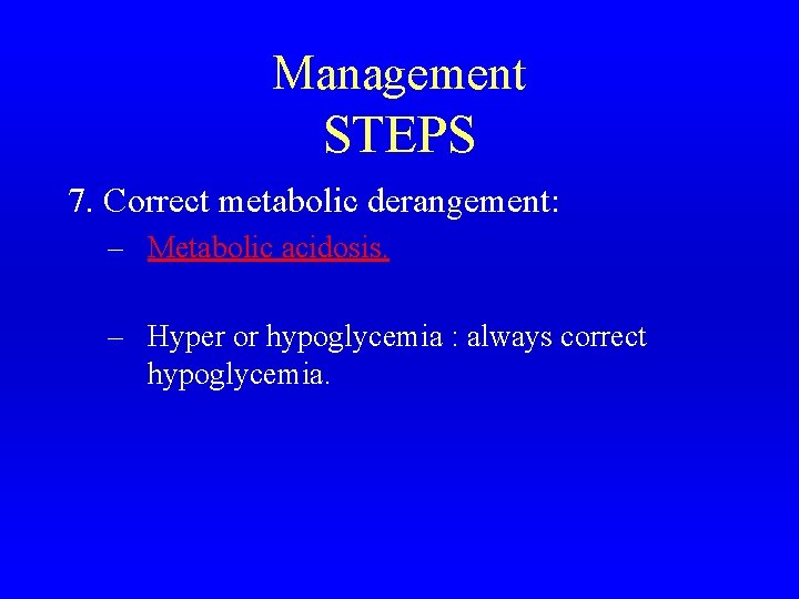 Management STEPS 7. Correct metabolic derangement: – Metabolic acidosis. – Hyper or hypoglycemia :