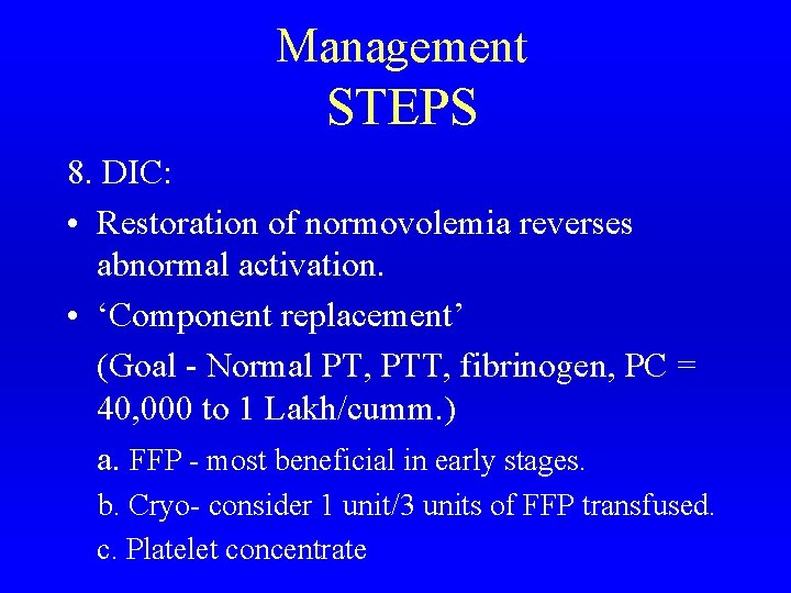 Management STEPS 8. DIC: • Restoration of normovolemia reverses abnormal activation. • ‘Component replacement’