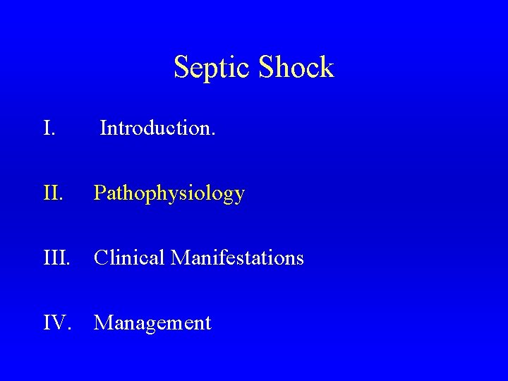 Septic Shock I. Introduction. II. Pathophysiology III. Clinical Manifestations IV. Management 