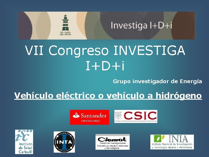 VII Congreso INVESTIGA I+D+i Grupo investigador de Energía Vehículo eléctrico o vehículo a hidrógeno