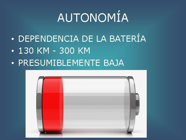 AUTONOMÍA • DEPENDENCIA DE LA BATERÍA • 130 KM - 300 KM • PRESUMIBLEMENTE