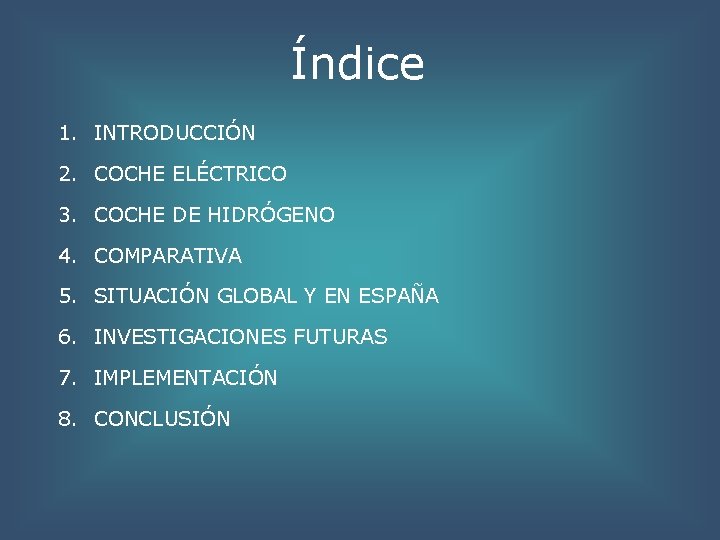 Índice 1. INTRODUCCIÓN 2. COCHE ELÉCTRICO 3. COCHE DE HIDRÓGENO 4. COMPARATIVA 5. SITUACIÓN