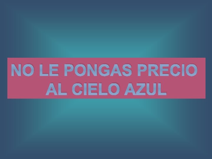 NO LE PONGAS PRECIO AL CIELO AZUL 