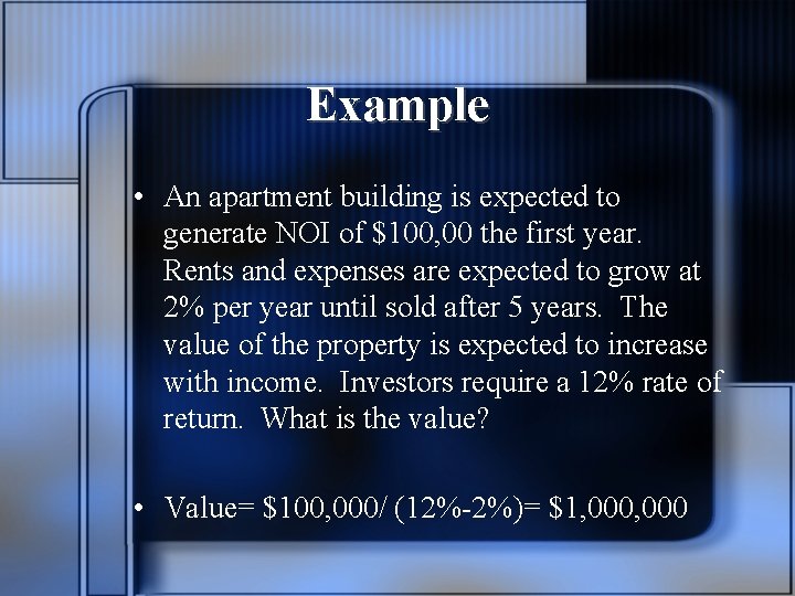 Example • An apartment building is expected to generate NOI of $100, 00 the