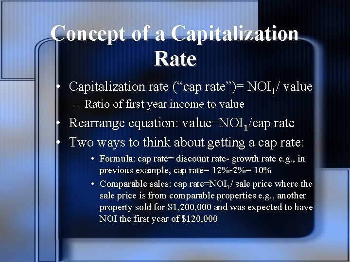 Concept of a Capitalization Rate • Capitalization rate (“cap rate”)= NOI 1/ value –