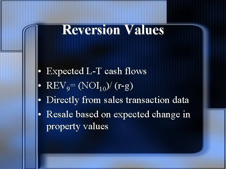 Reversion Values • • Expected L-T cash flows REV 9= (NOI 10)/ (r-g) Directly