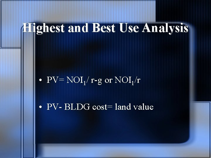 Highest and Best Use Analysis • PV= NOI 1/ r-g or NOI 1/r •