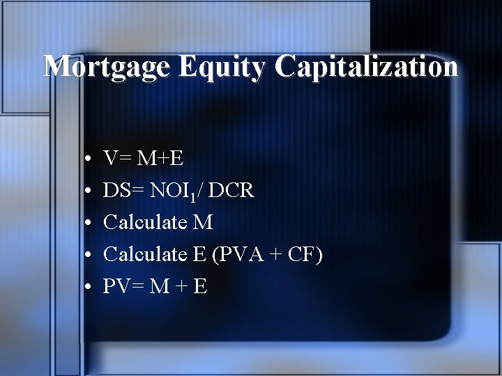 Mortgage Equity Capitalization • • • V= M+E DS= NOI 1/ DCR Calculate M