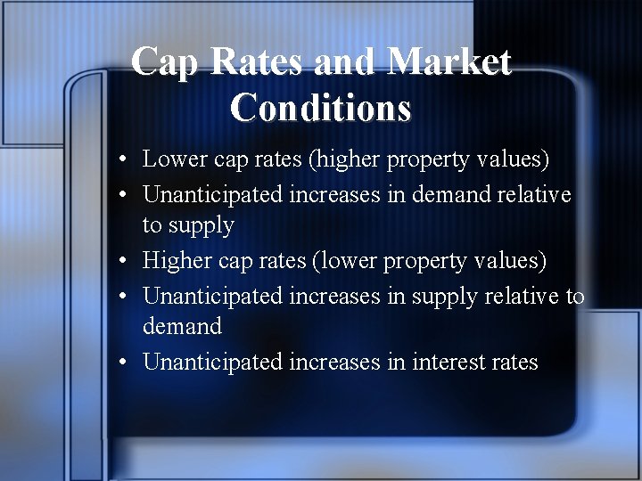 Cap Rates and Market Conditions • Lower cap rates (higher property values) • Unanticipated