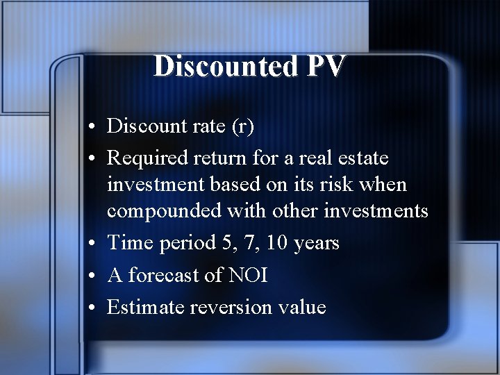 Discounted PV • Discount rate (r) • Required return for a real estate investment