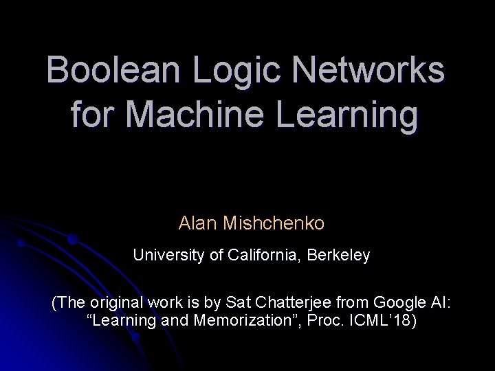 Boolean Logic Networks for Machine Learning Alan Mishchenko University of California, Berkeley (The original