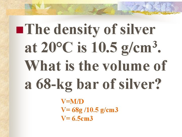 n The density of silver 3 g/cm. at 20°C is 10. 5 What is