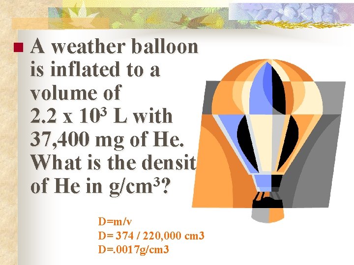 n A weather balloon is inflated to a volume of 2. 2 x 103