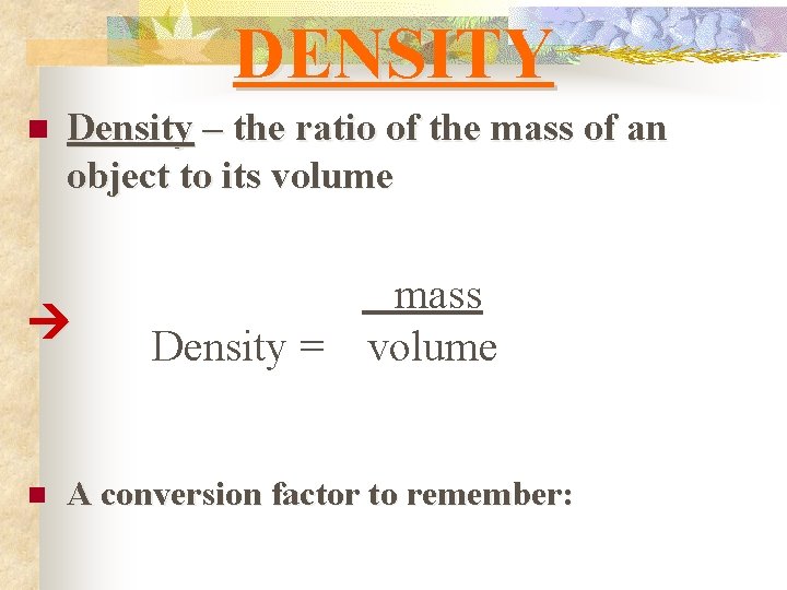 DENSITY n Density – the ratio of the mass of an object to its