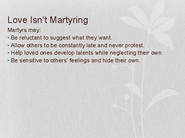 Love Isn’t Martyring Martyrs may: • Be reluctant to suggest what they want. •