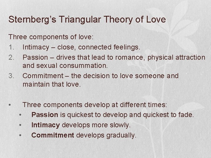Sternberg’s Triangular Theory of Love Three components of love: 1. Intimacy – close, connected
