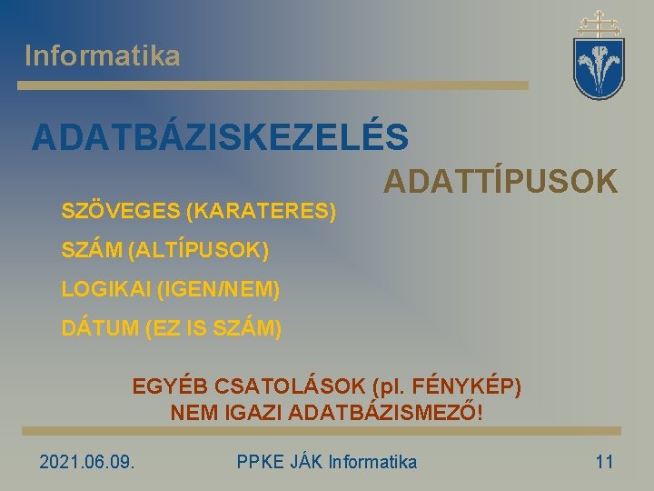 Informatika ADATBÁZISKEZELÉS SZÖVEGES (KARATERES) ADATTÍPUSOK SZÁM (ALTÍPUSOK) LOGIKAI (IGEN/NEM) DÁTUM (EZ IS SZÁM) EGYÉB