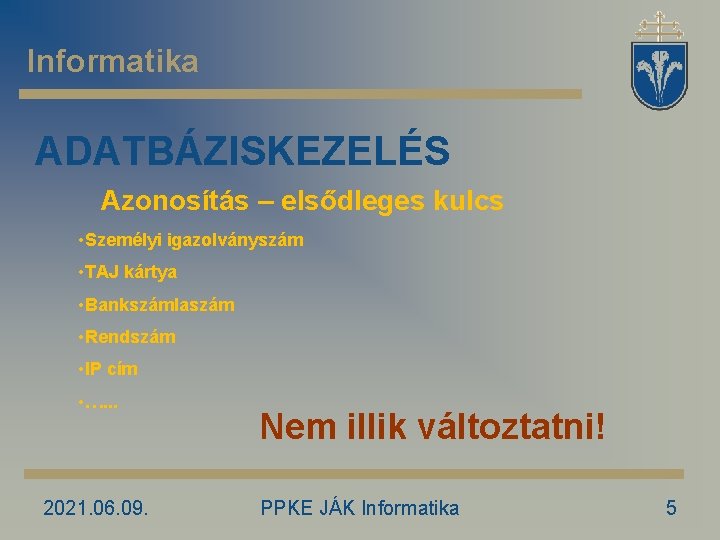 Informatika ADATBÁZISKEZELÉS Azonosítás – elsődleges kulcs • Személyi igazolványszám • TAJ kártya • Bankszámlaszám