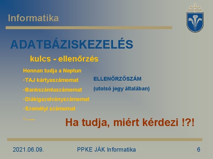 Informatika ADATBÁZISKEZELÉS kulcs - ellenőrzés Honnan tudja a Neptun • TAJ kártyaszámomat ELLENŐRZŐSZÁM •