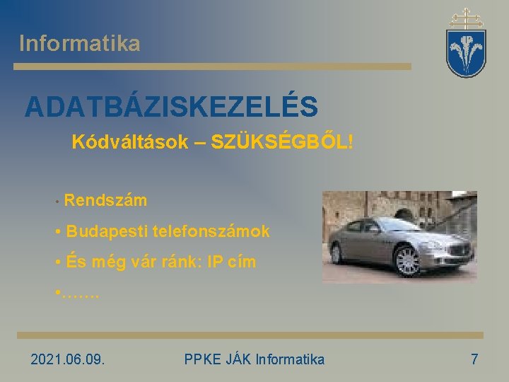 Informatika ADATBÁZISKEZELÉS Kódváltások – SZÜKSÉGBŐL! • Rendszám • Budapesti telefonszámok • És még vár