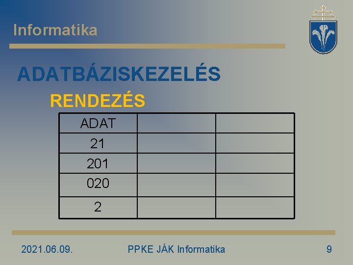 Informatika ADATBÁZISKEZELÉS RENDEZÉS ADAT 21 201 020 2 2021. 06. 09. PPKE JÁK Informatika