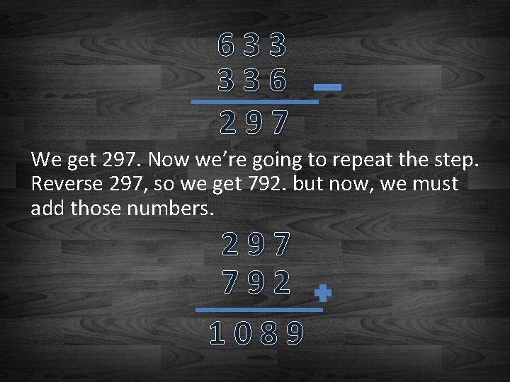 633 336 297 We get 297. Now we’re going to repeat the step. Reverse