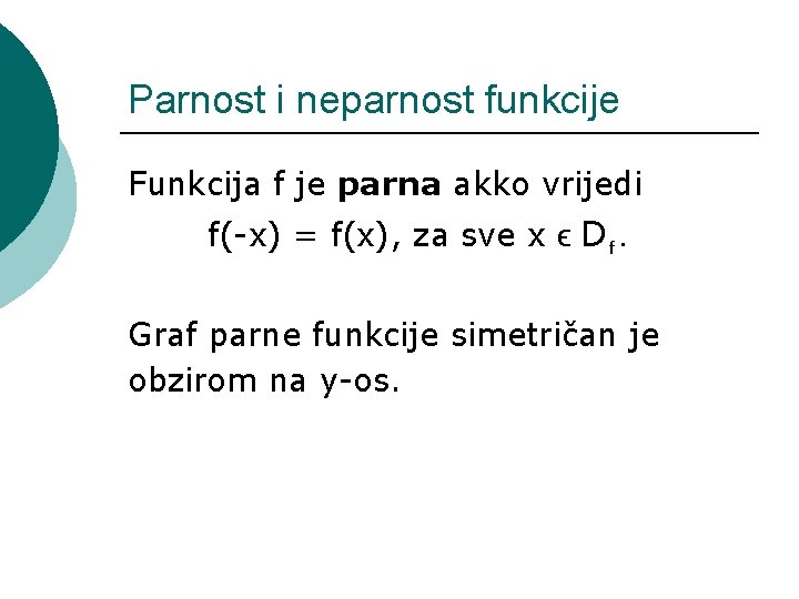 Parnost i neparnost funkcije Funkcija f je parna akko vrijedi f(-x) = f(x), za