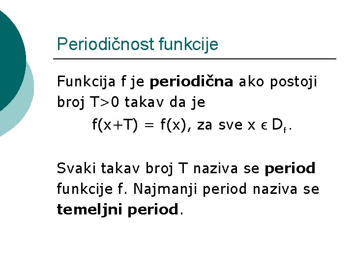 Periodičnost funkcije Funkcija f je periodična ako postoji broj T>0 takav da je f(x+T)