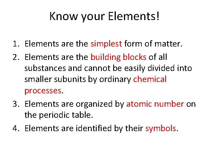 Know your Elements! 1. Elements are the simplest form of matter. 2. Elements are