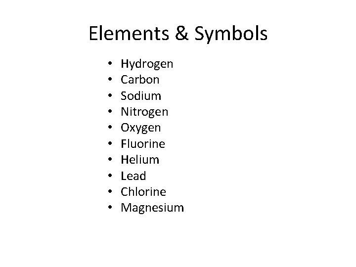 Elements & Symbols • • • Hydrogen Carbon Sodium Nitrogen Oxygen Fluorine Helium Lead