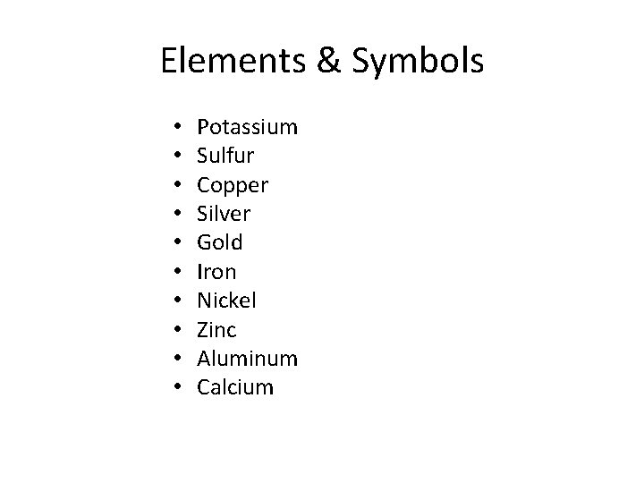 Elements & Symbols • • • Potassium Sulfur Copper Silver Gold Iron Nickel Zinc