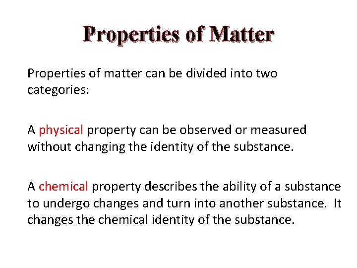 Properties of Matter Properties of matter can be divided into two categories: A physical