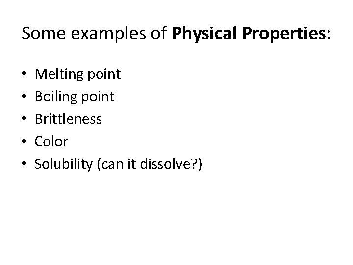 Some examples of Physical Properties: • • • Melting point Boiling point Brittleness Color