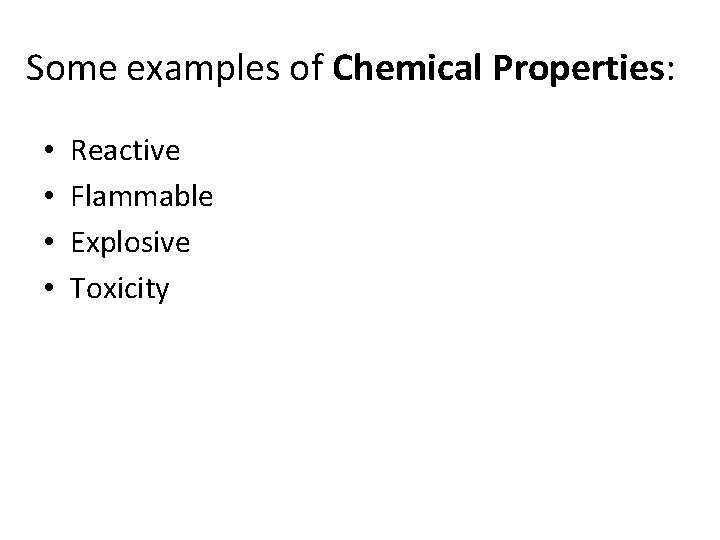 Some examples of Chemical Properties: • • Reactive Flammable Explosive Toxicity 