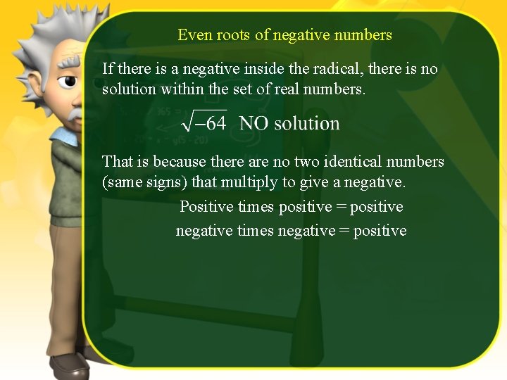 Even roots of negative numbers If there is a negative inside the radical, there