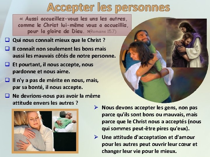 Accepter les personnes « Aussi accueillez-vous les uns les autres, comme le Christ lui-même Accepter les personnes « Aussi accueillez-vous les uns les autres, comme le Christ lui-même