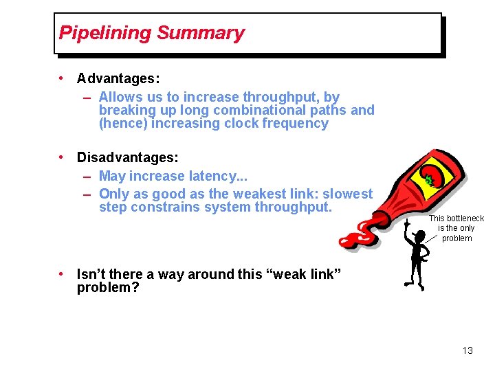 Pipelining Summary • Advantages: – Allows us to increase throughput, by breaking up long