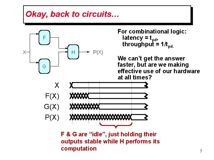 Okay, back to circuits… For combinational logic: latency = tpd, throughput = 1/tpd. F