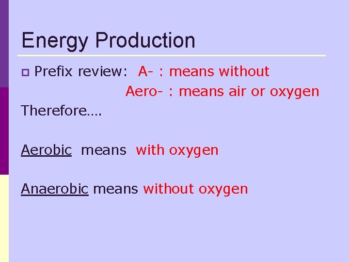 Energy Production Prefix review: A- : means without Aero- : means air or oxygen